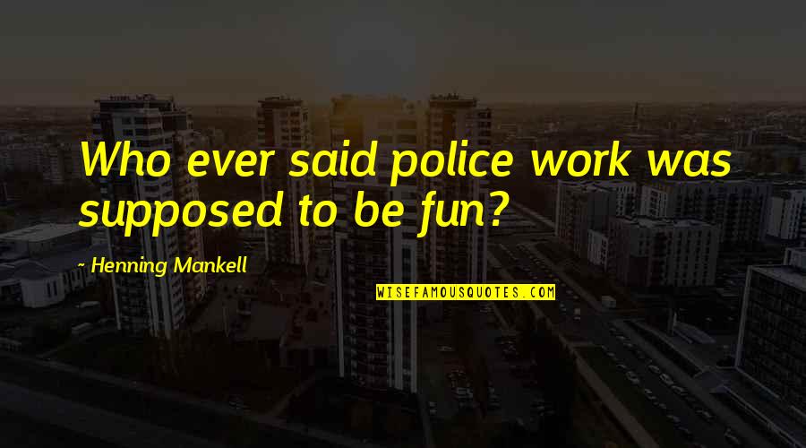 Oyuncularla Quotes By Henning Mankell: Who ever said police work was supposed to