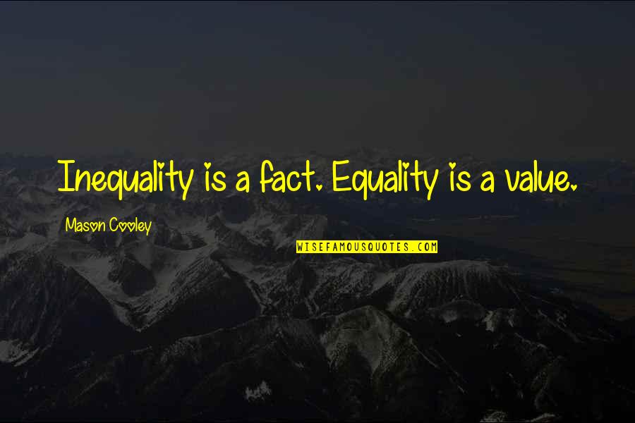 Oyuncularla Quotes By Mason Cooley: Inequality is a fact. Equality is a value.