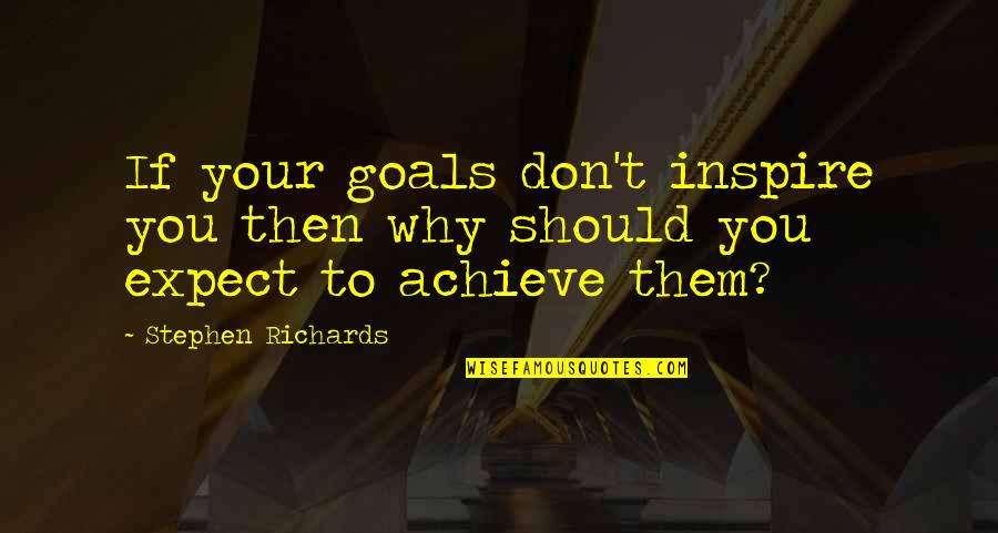 Oyuncularla Quotes By Stephen Richards: If your goals don't inspire you then why