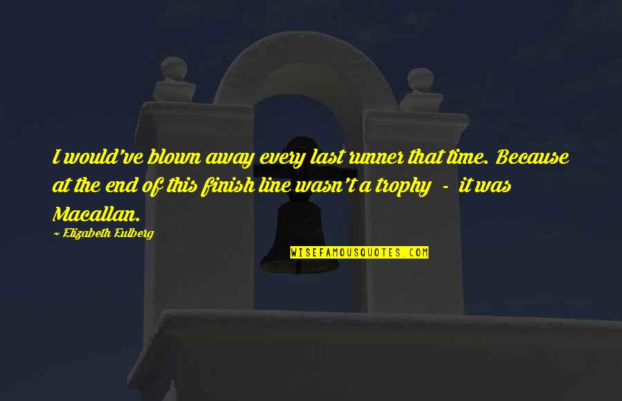 Oyuncuyus Quotes By Elizabeth Eulberg: I would've blown away every last runner that Oyuncuyus Quotes By Elizabeth Eulberg: I would've blown away every last runner that