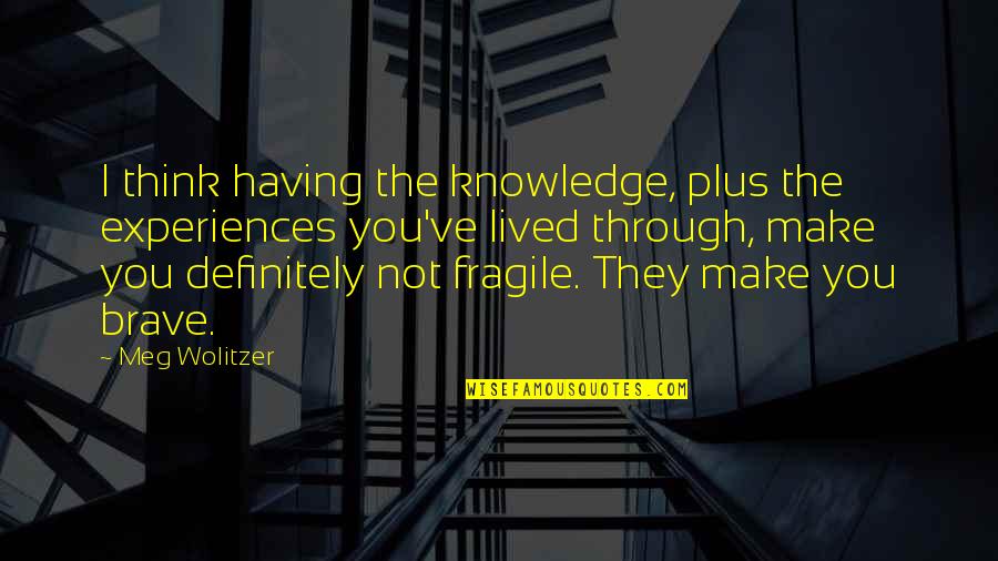 Oyunda Aile Quotes By Meg Wolitzer: I think having the knowledge, plus the experiences Oyunda Aile Quotes By Meg Wolitzer: I think having the knowledge, plus the experiences