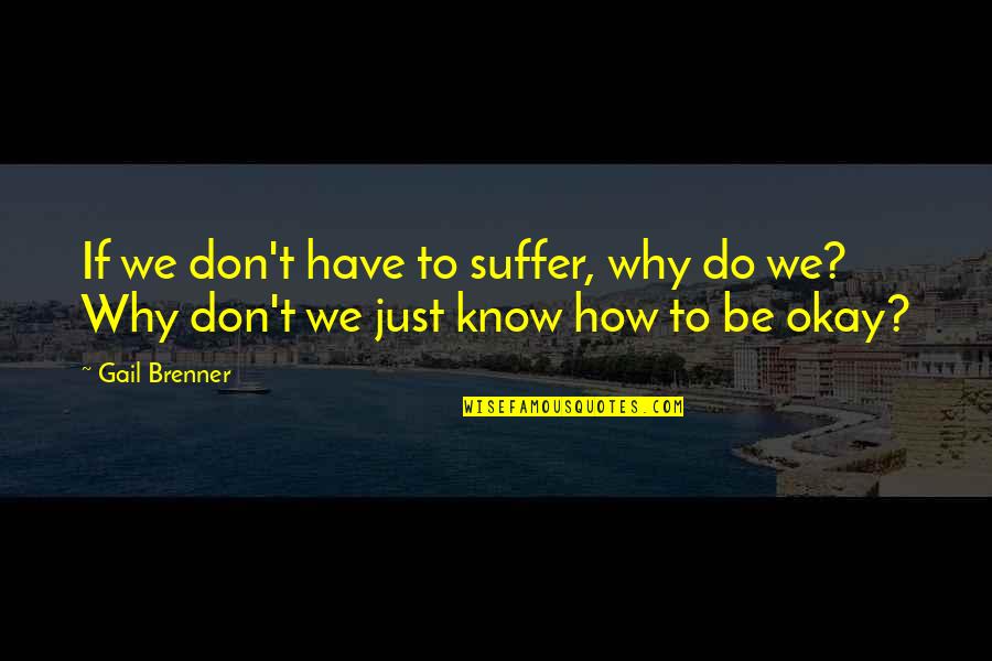 Oyunlara Girmeden Quotes By Gail Brenner: If we don't have to suffer, why do