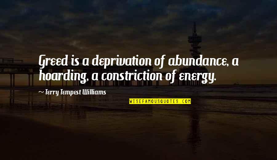 Oyunlara Girmeden Quotes By Terry Tempest Williams: Greed is a deprivation of abundance, a hoarding, Oyunlara Girmeden Quotes By Terry Tempest Williams: Greed is a deprivation of abundance, a hoarding,