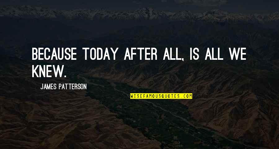 Oyvind Michelsen Quotes By James Patterson: Because today after all, is all we knew. Oyvind Michelsen Quotes By James Patterson: Because today after all, is all we knew.