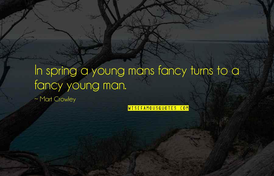 Oyvind Michelsen Quotes By Mart Crowley: In spring a young mans fancy turns to Oyvind Michelsen Quotes By Mart Crowley: In spring a young mans fancy turns to