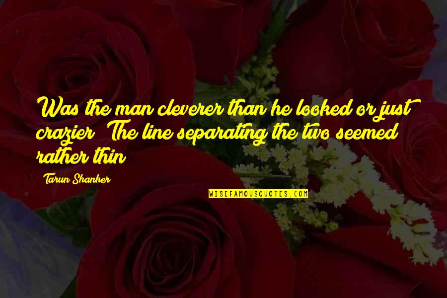 Oyvind Tall Quotes By Tarun Shanker: Was the man cleverer than he looked or Oyvind Tall Quotes By Tarun Shanker: Was the man cleverer than he looked or