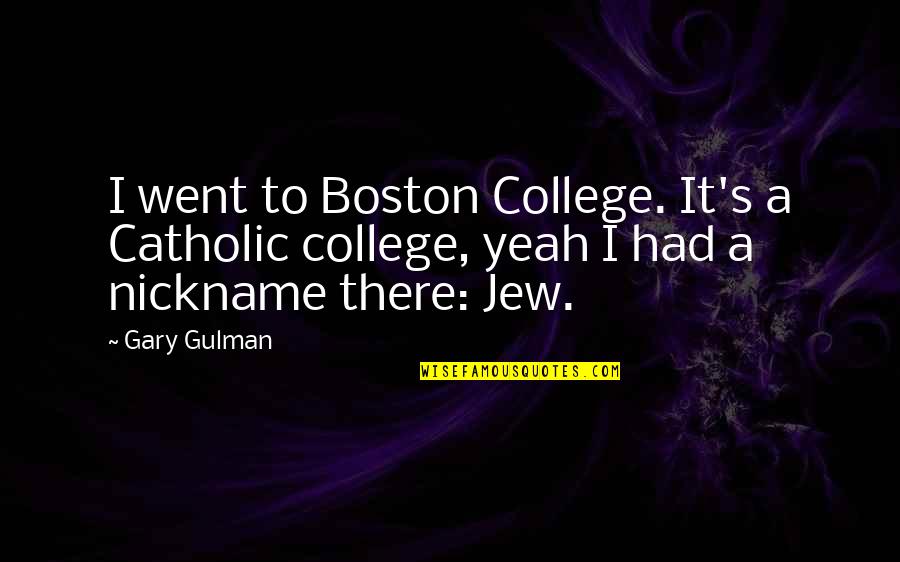 Oz Bezarius Quotes By Gary Gulman: I went to Boston College. It's a Catholic