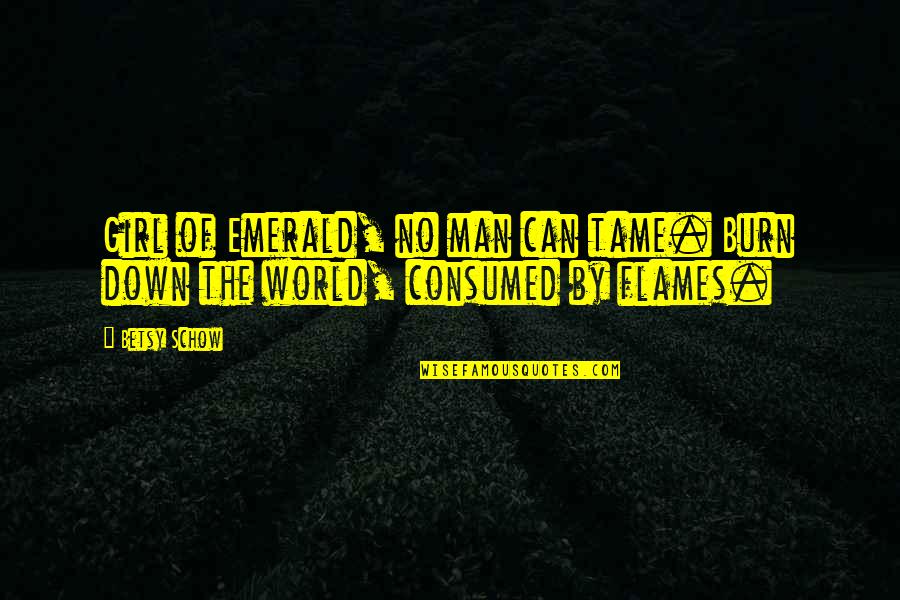 Oz Wizard Quotes By Betsy Schow: Girl of Emerald, no man can tame. Burn