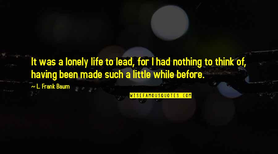 Oz Wizard Quotes By L. Frank Baum: It was a lonely life to lead, for Oz Wizard Quotes By L. Frank Baum: It was a lonely life to lead, for