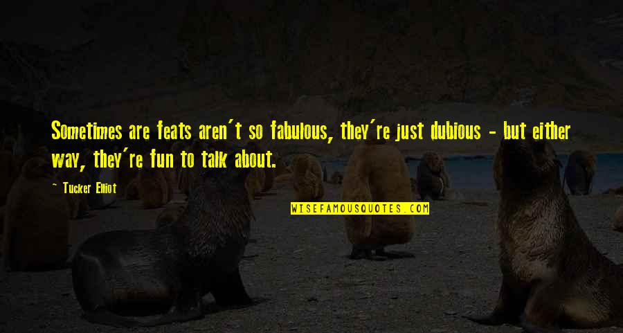 Ozamorph Quotes By Tucker Elliot: Sometimes are feats aren't so fabulous, they're just Ozamorph Quotes By Tucker Elliot: Sometimes are feats aren't so fabulous, they're just