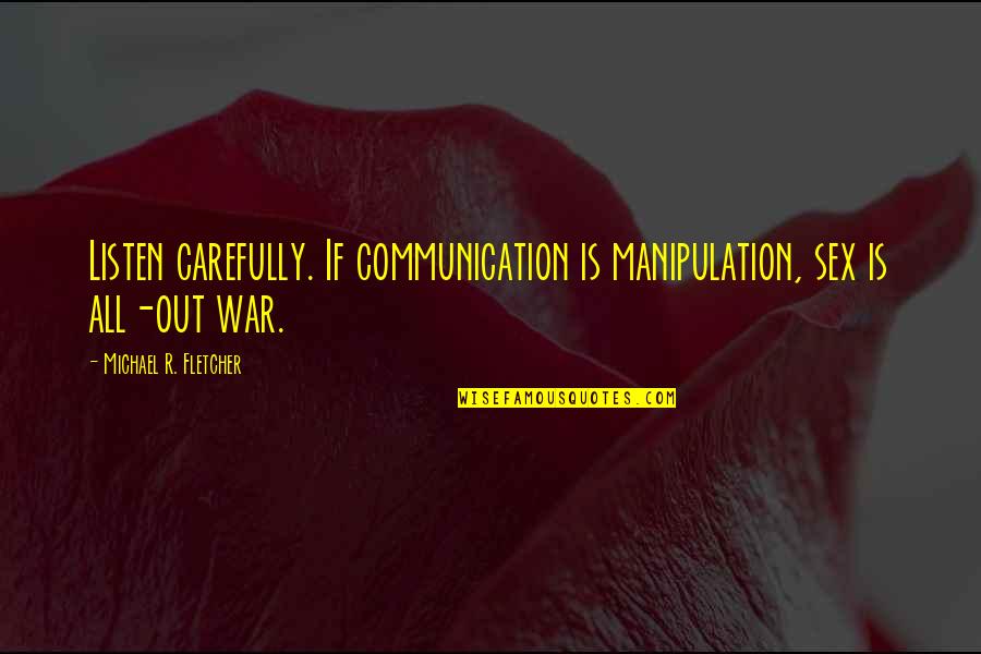 Ozark Depression Quotes By Michael R. Fletcher: Listen carefully. If communication is manipulation, sex is
