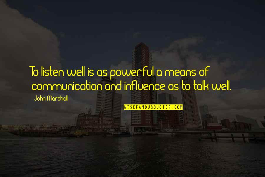 Ozbolt Weitz Quotes By John Marshall: To listen well is as powerful a means