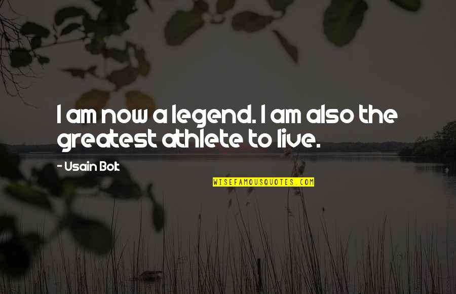 Ozbolt Weitz Quotes By Usain Bolt: I am now a legend. I am also