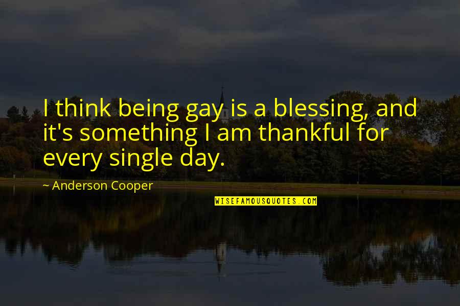 Ozdobioneawy Quotes By Anderson Cooper: I think being gay is a blessing, and Ozdobioneawy Quotes By Anderson Cooper: I think being gay is a blessing, and