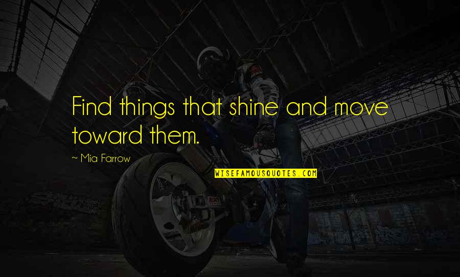 Ozdobioneawy Quotes By Mia Farrow: Find things that shine and move toward them. Ozdobioneawy Quotes By Mia Farrow: Find things that shine and move toward them.