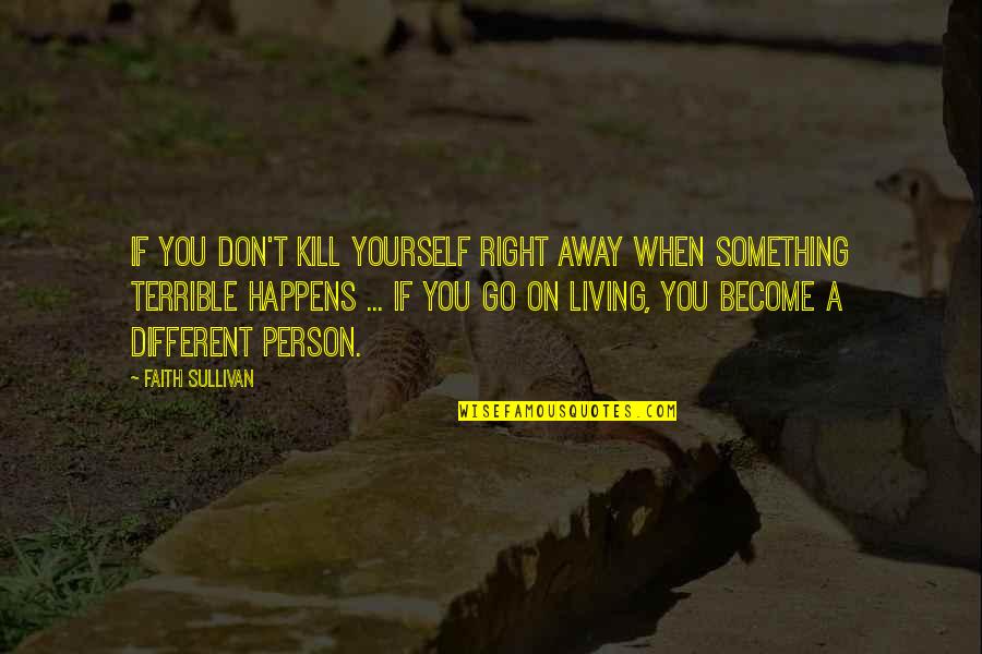 Ozello Quotes By Faith Sullivan: If you don't kill yourself right away when