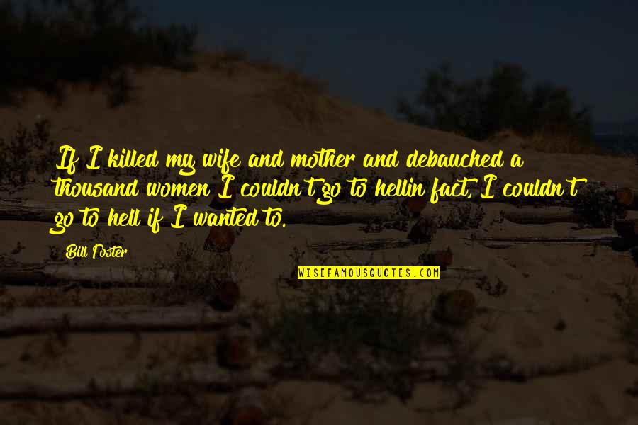 Ozen Quotes By Bill Foster: If I killed my wife and mother and Ozen Quotes By Bill Foster: If I killed my wife and mother and