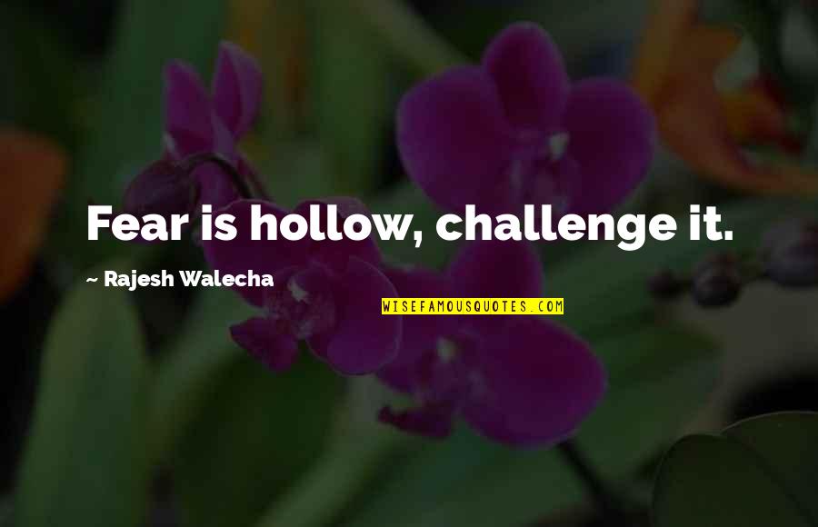 Ozen Quotes By Rajesh Walecha: Fear is hollow, challenge it. Ozen Quotes By Rajesh Walecha: Fear is hollow, challenge it.
