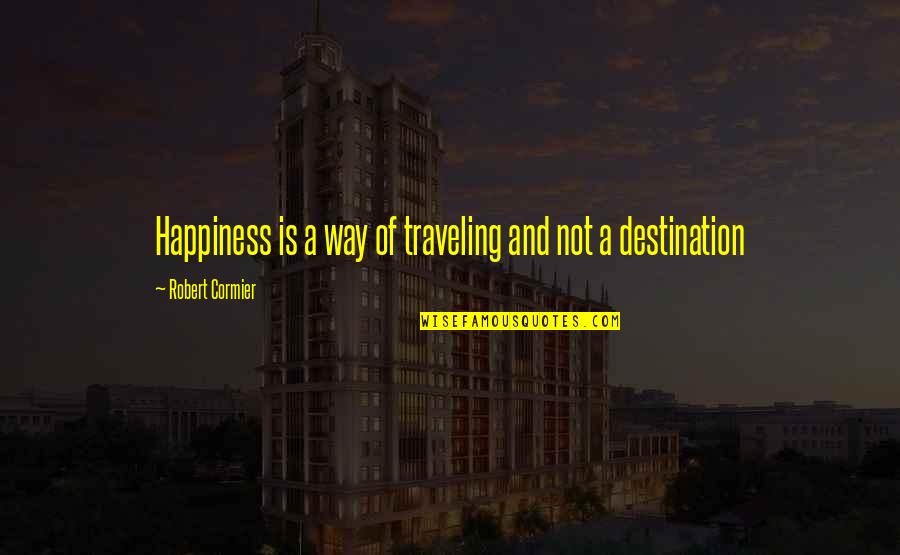 Ozen Quotes By Robert Cormier: Happiness is a way of traveling and not Ozen Quotes By Robert Cormier: Happiness is a way of traveling and not
