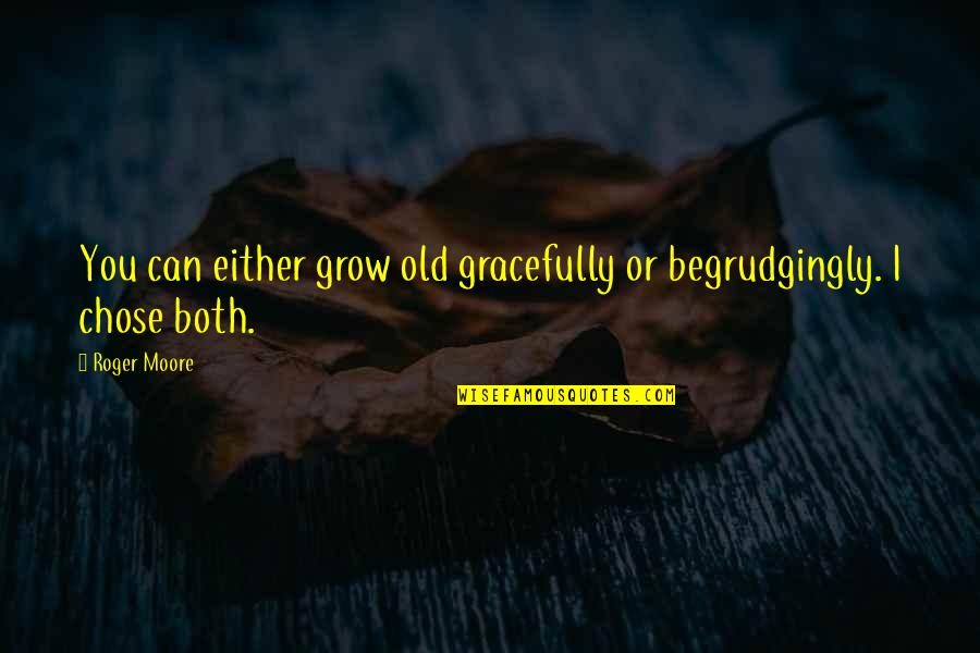 Ozenfant Am D E Quotes By Roger Moore: You can either grow old gracefully or begrudgingly.