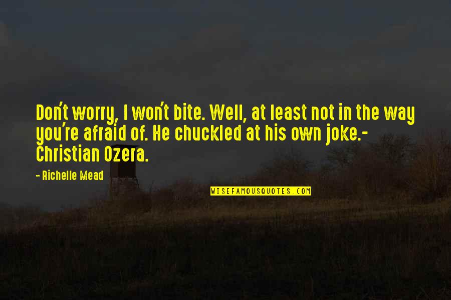 Ozera Quotes By Richelle Mead: Don't worry, I won't bite. Well, at least