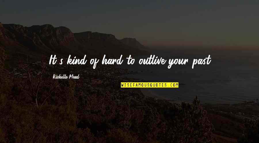 Ozera Quotes By Richelle Mead: It's kind of hard to outlive your past