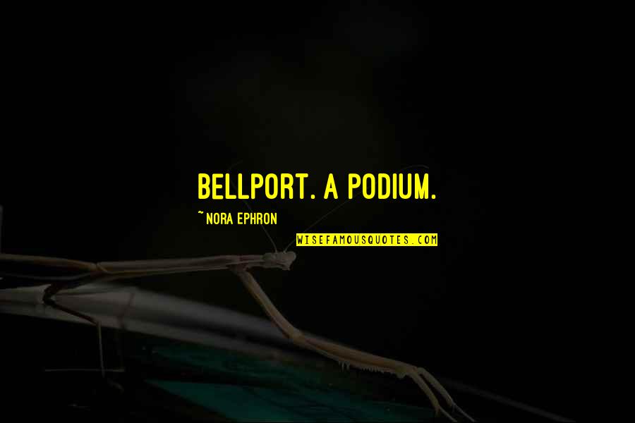 Ozeri Pronto Quotes By Nora Ephron: Bellport. A podium.