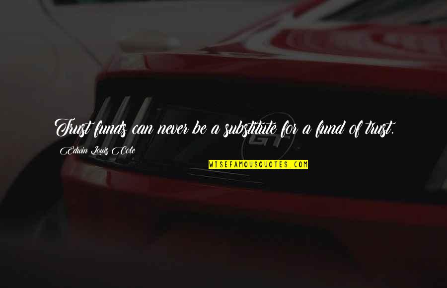 Ozetta Etsy Quotes By Edwin Louis Cole: Trust funds can never be a substitute for Ozetta Etsy Quotes By Edwin Louis Cole: Trust funds can never be a substitute for