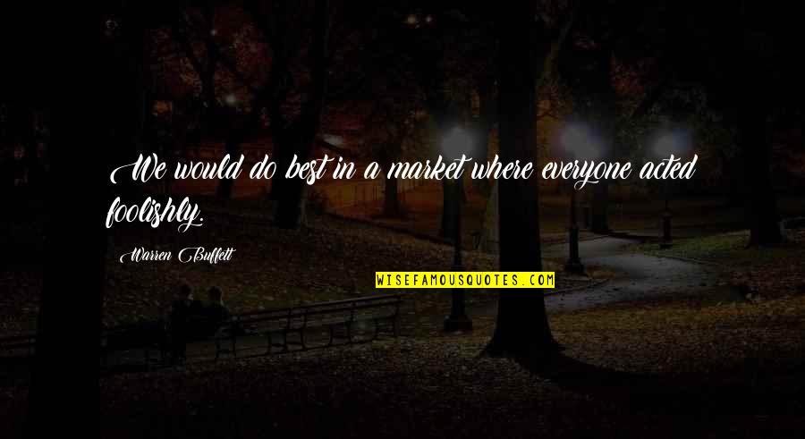 Ozetta Etsy Quotes By Warren Buffett: We would do best in a market where Ozetta Etsy Quotes By Warren Buffett: We would do best in a market where