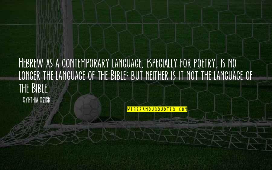 Ozick Quotes By Cynthia Ozick: Hebrew as a contemporary language, especially for poetry, Ozick Quotes By Cynthia Ozick: Hebrew as a contemporary language, especially for poetry,
