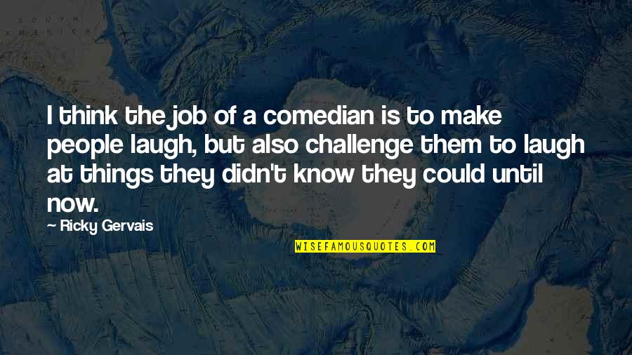Ozkan Kosoglu Quotes By Ricky Gervais: I think the job of a comedian is Ozkan Kosoglu Quotes By Ricky Gervais: I think the job of a comedian is