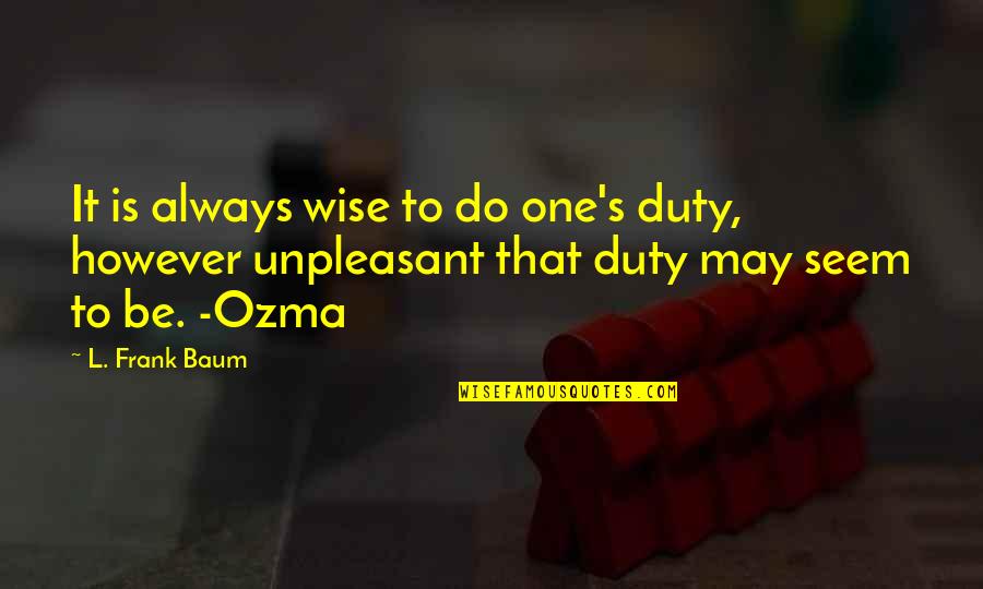 Ozma Quotes By L. Frank Baum: It is always wise to do one's duty,