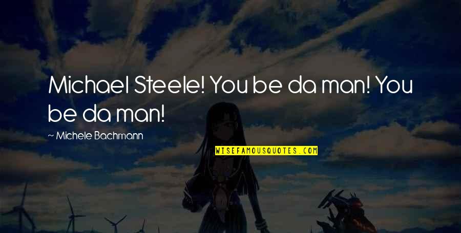 Oznaki Menopauzy Quotes By Michele Bachmann: Michael Steele! You be da man! You be Oznaki Menopauzy Quotes By Michele Bachmann: Michael Steele! You be da man! You be