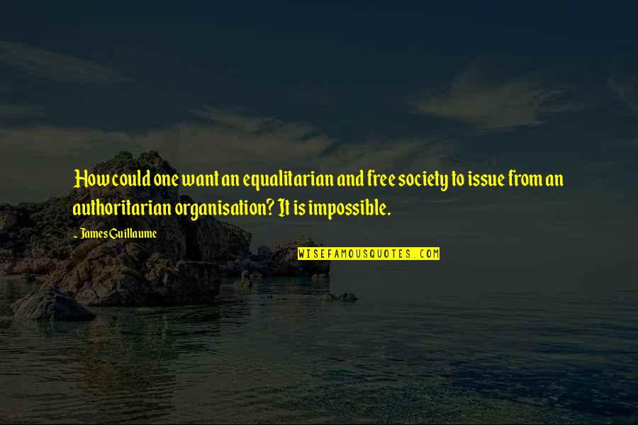 Ozogame Quotes By James Guillaume: How could one want an equalitarian and free Ozogame Quotes By James Guillaume: How could one want an equalitarian and free