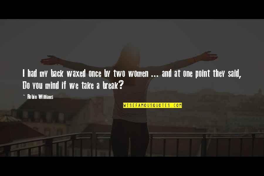Ozogame Quotes By Robin Williams: I had my back waxed once by two Ozogame Quotes By Robin Williams: I had my back waxed once by two