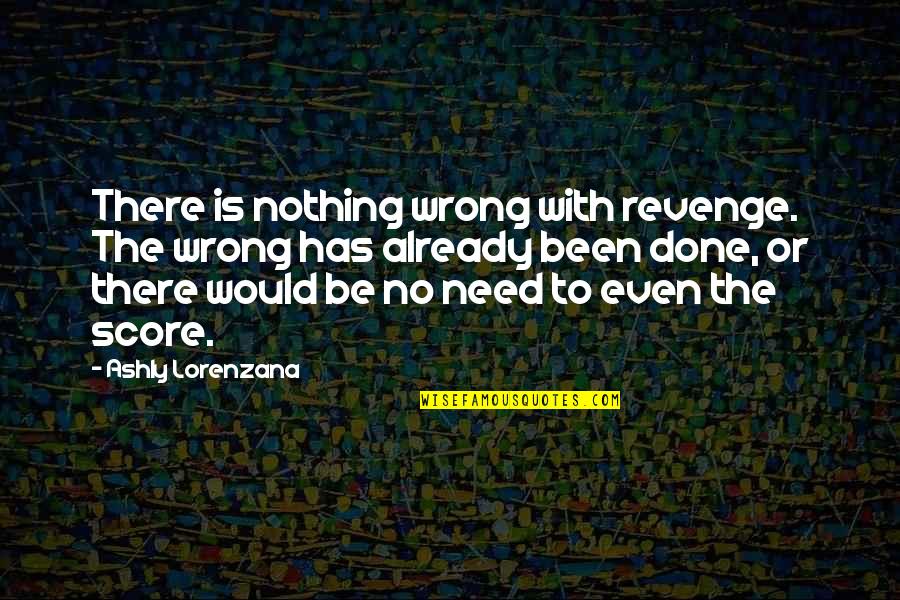 Ozolina Konditoreja Quotes By Ashly Lorenzana: There is nothing wrong with revenge. The wrong Ozolina Konditoreja Quotes By Ashly Lorenzana: There is nothing wrong with revenge. The wrong