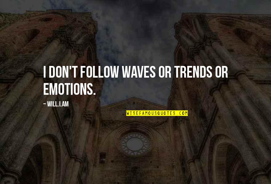 Ozolina Konditoreja Quotes By Will.i.am: I don't follow waves or trends or emotions. Ozolina Konditoreja Quotes By Will.i.am: I don't follow waves or trends or emotions.