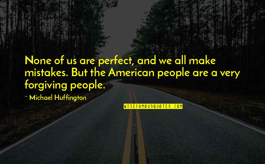 Ozolinsh Avalanche Quotes By Michael Huffington: None of us are perfect, and we all Ozolinsh Avalanche Quotes By Michael Huffington: None of us are perfect, and we all