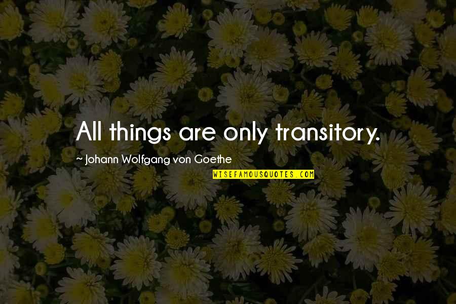 Ozols Jauna Quotes By Johann Wolfgang Von Goethe: All things are only transitory. Ozols Jauna Quotes By Johann Wolfgang Von Goethe: All things are only transitory.