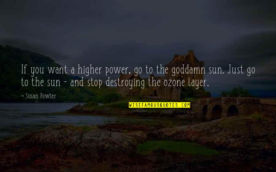 Ozone Layer Quotes By Susan Powter: If you want a higher power, go to