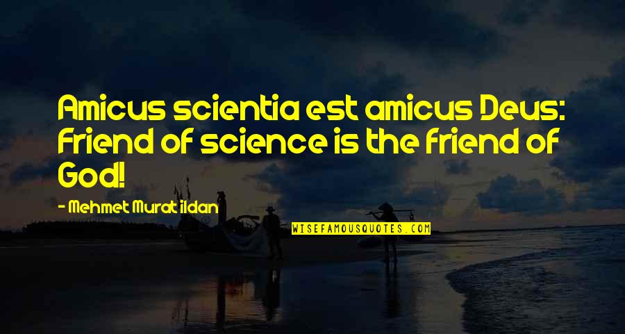 Ozono Troposferico Quotes By Mehmet Murat Ildan: Amicus scientia est amicus Deus: Friend of science