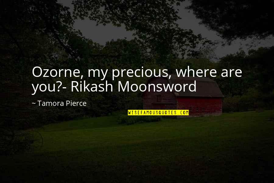 Ozorne Quotes By Tamora Pierce: Ozorne, my precious, where are you?- Rikash Moonsword