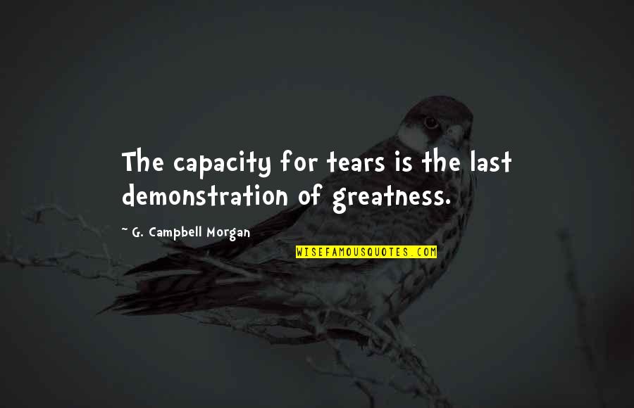 Ozren Perduv Quotes By G. Campbell Morgan: The capacity for tears is the last demonstration Ozren Perduv Quotes By G. Campbell Morgan: The capacity for tears is the last demonstration