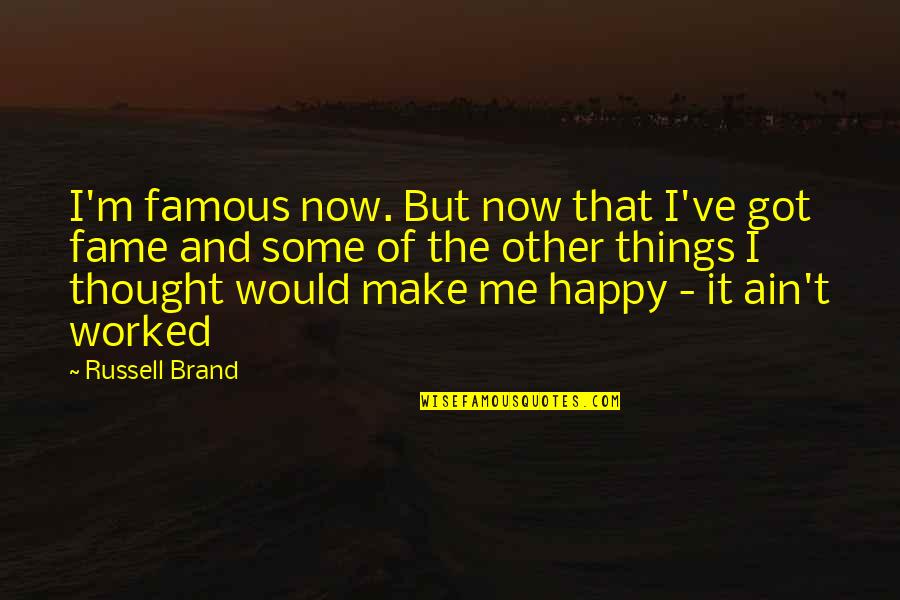 Ozsoy Aksesuar Quotes By Russell Brand: I'm famous now. But now that I've got Ozsoy Aksesuar Quotes By Russell Brand: I'm famous now. But now that I've got