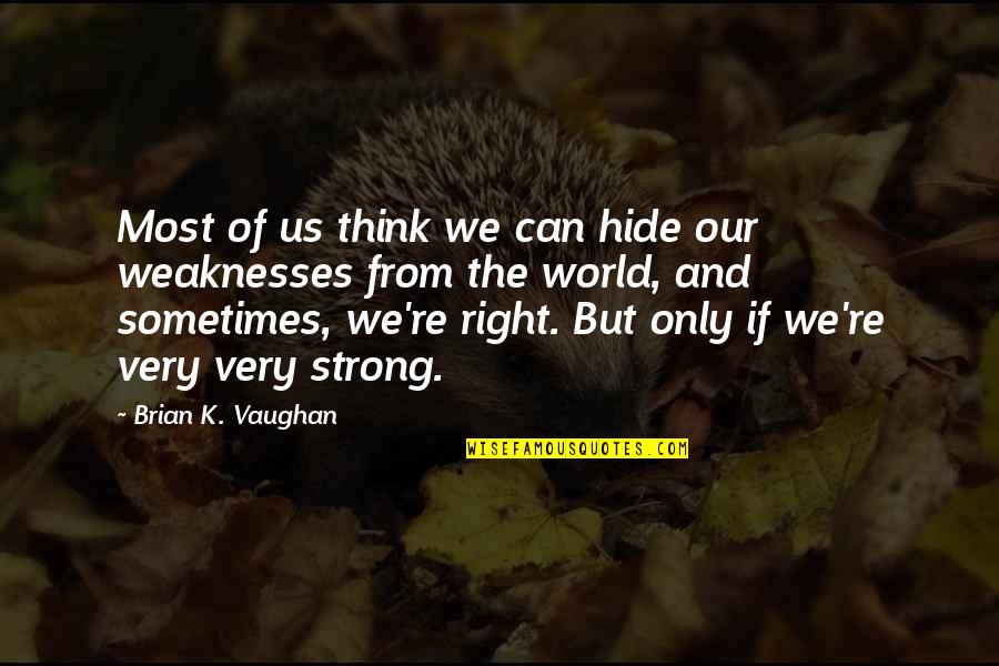 Ozsoy School Quotes By Brian K. Vaughan: Most of us think we can hide our Ozsoy School Quotes By Brian K. Vaughan: Most of us think we can hide our