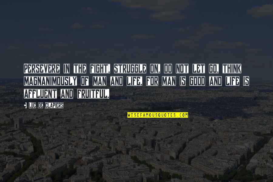 Ozsoy School Quotes By Luc De Clapiers: Persevere in the fight, struggle on, do not Ozsoy School Quotes By Luc De Clapiers: Persevere in the fight, struggle on, do not