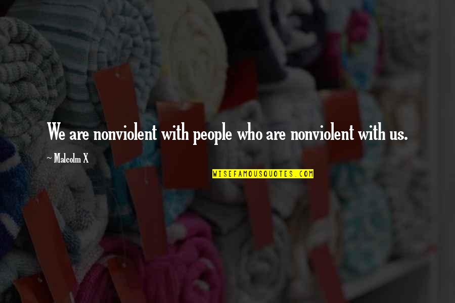 Ozule Quotes By Malcolm X: We are nonviolent with people who are nonviolent