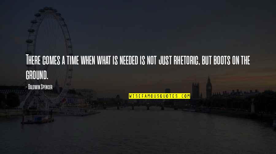 Ozumat Quotes By Baldwin Spencer: There comes a time when what is needed Ozumat Quotes By Baldwin Spencer: There comes a time when what is needed