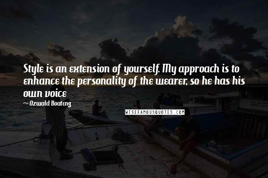 Ozwald Boateng quotes: Style is an extension of yourself. My approach is to enhance the personality of the wearer, so he has his own voice