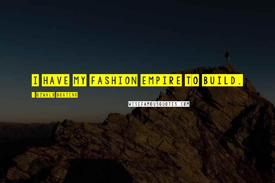 Ozwald Boateng quotes: I have my fashion empire to build.